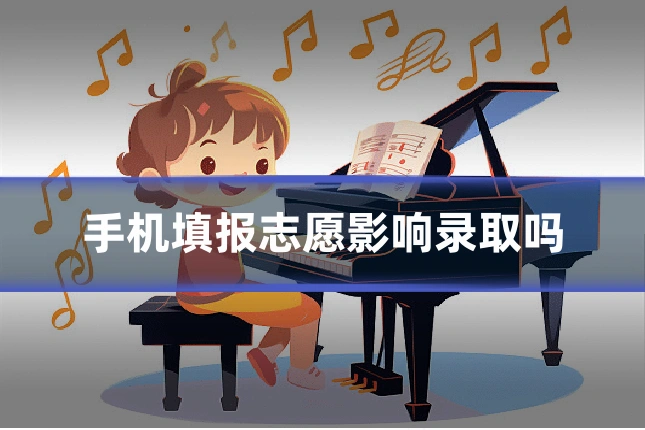 手机填报志愿影响录取吗