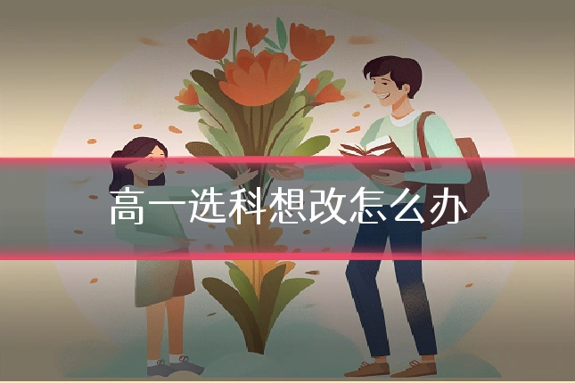 高一选科想改怎么办