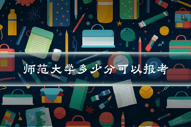 师范大学多少分可以报考