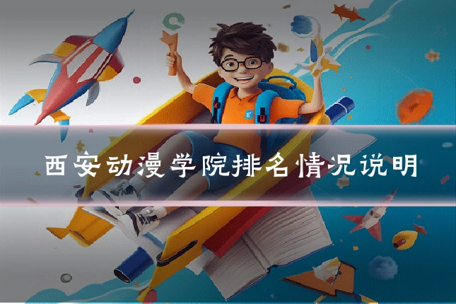 西安动漫学院排名情况说明
