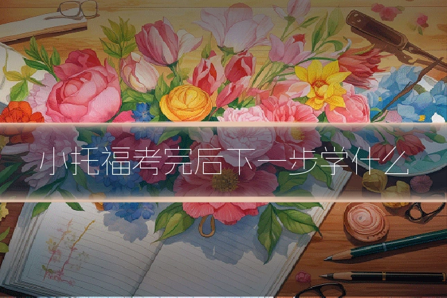小托福考完后下一步学什么