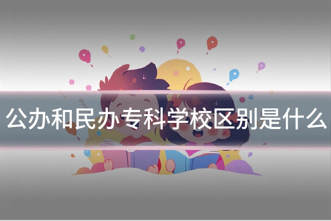 公办和民办专科学校区别是什么