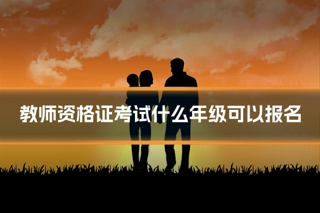 教师资格证考试什么年级可以报名