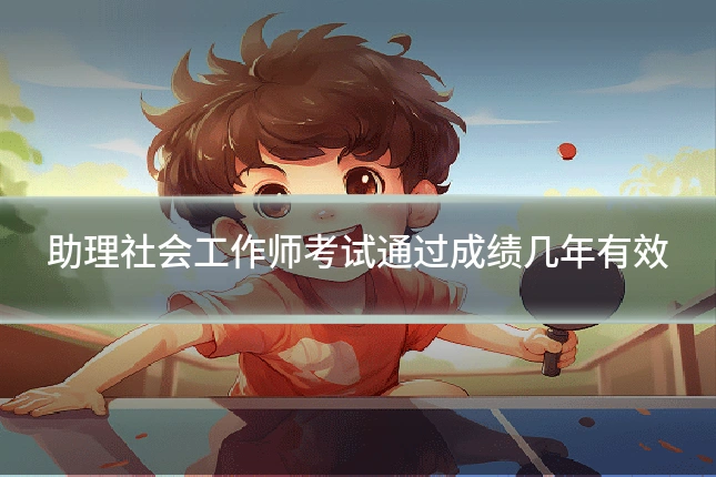 助理社会工作师考试通过成绩几年有效