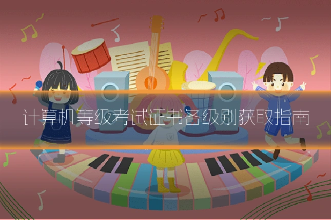 计算机等级考试证书各级别获取指南