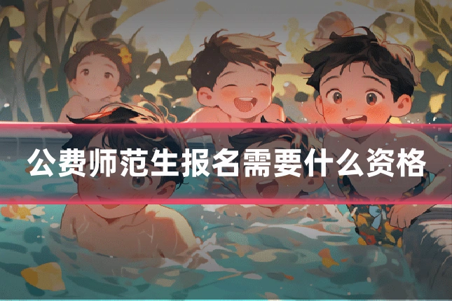 公费师范生报名需要什么资格