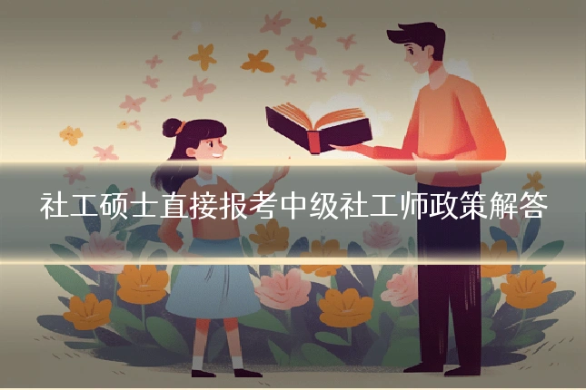 社工硕士直接报考中级社工师政策解答