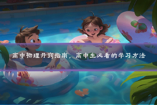 高中物理开窍指南，高中生必看的学习方法