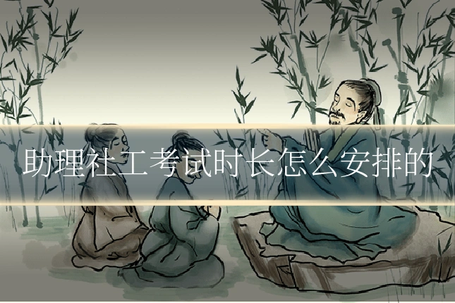 助理社工考试时长怎么安排的
