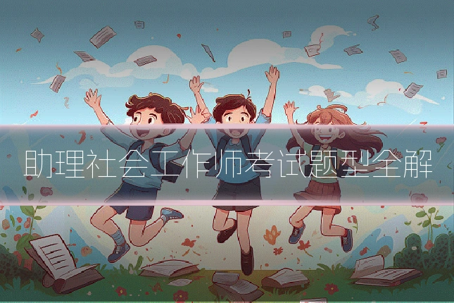 助理社会工作师考试题型全解