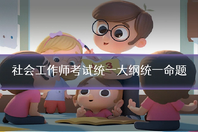 社会工作师考试统一大纲统一命题