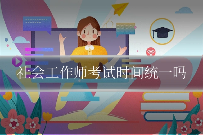 社会工作师考试时间统一吗