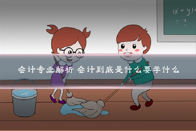 会计专业解析 会计到底是什么要学什么