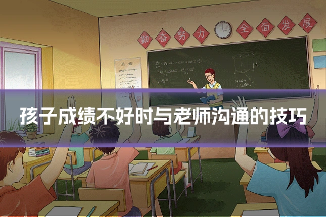 孩子成绩不好时与老师沟通的技巧