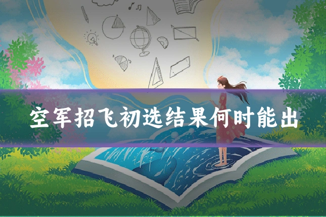 空军招飞初选结果何时能出