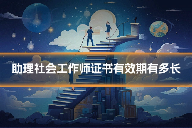 助理社会工作师证书有效期有多长