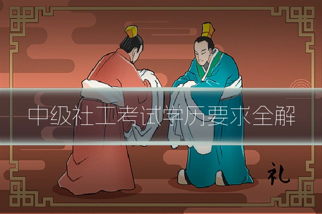 中级社工考试学历要求全解