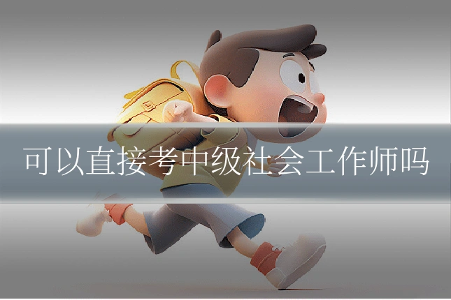 可以直接考中级社会工作师吗