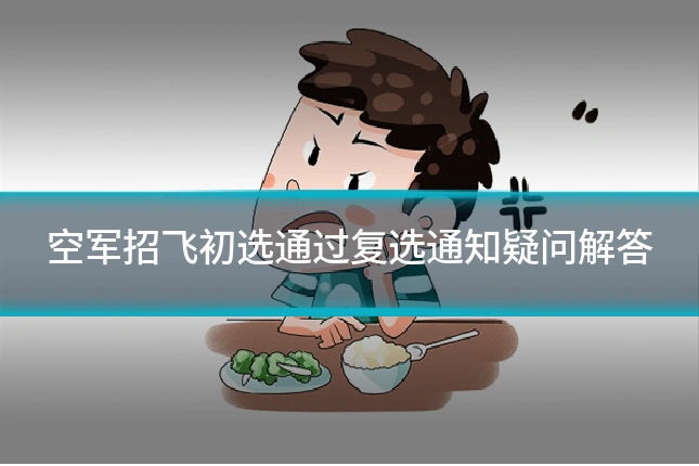 空军招飞初选通过复选通知疑问解答