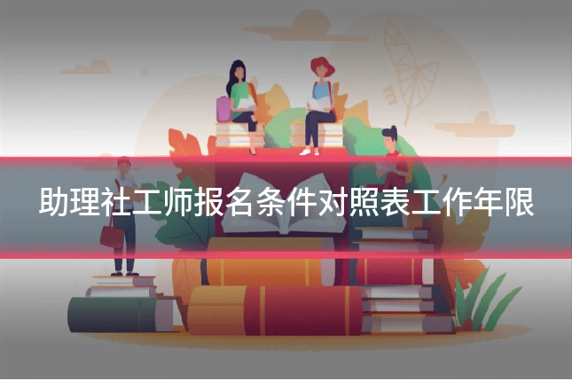 助理社工师报名条件对照表工作年限