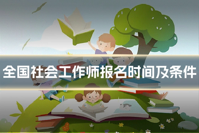 全国社会工作师报名时间及条件
