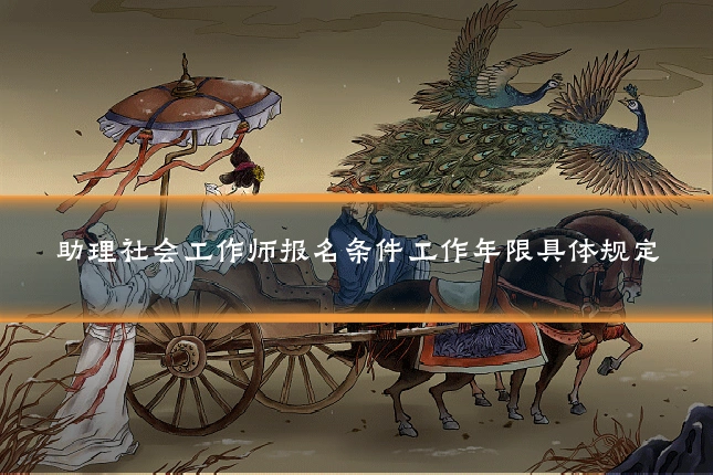 助理社会工作师报名条件工作年限具体规定