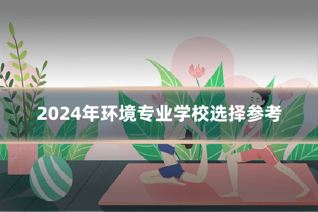 2024年环境专业学校选择参考
