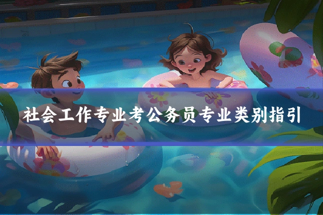 社会工作专业考公务员专业类别指引