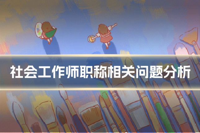 社会工作师职称相关问题分析