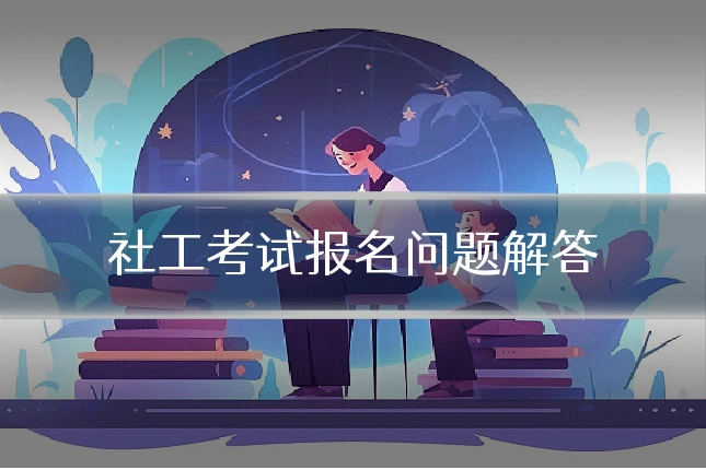 社工考试报名问题解答