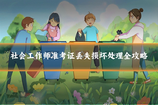 社会工作师准考证丢失损坏处理全攻略