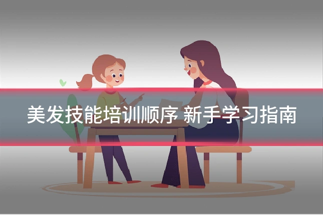 美发技能培训顺序 新手学习指南