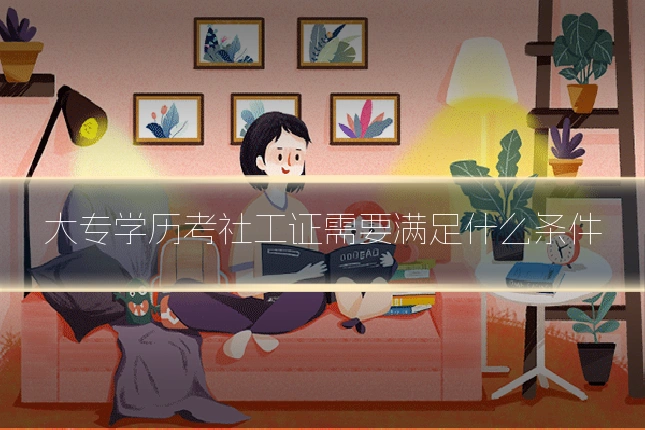 大专学历考社工证需要满足什么条件