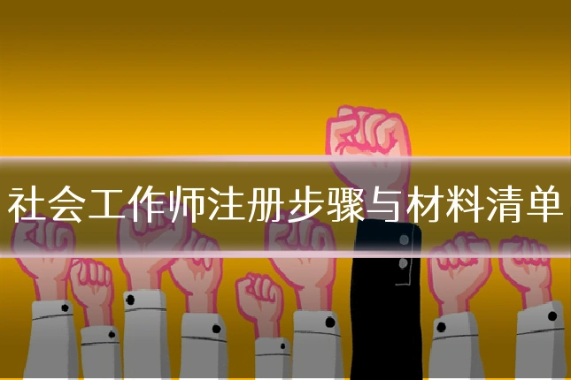 社会工作师注册步骤与材料清单
