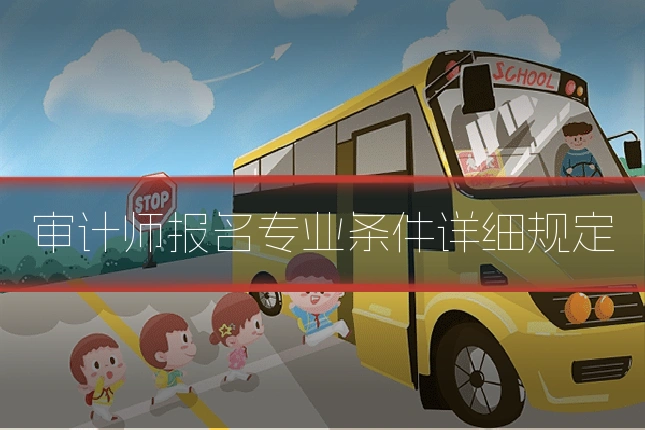 审计师报名专业条件详细规定