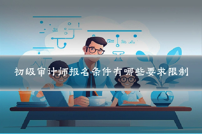 初级审计师报名条件有哪些要求限制
