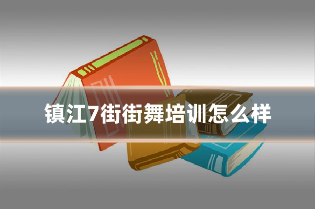 镇江7街街舞培训怎么样