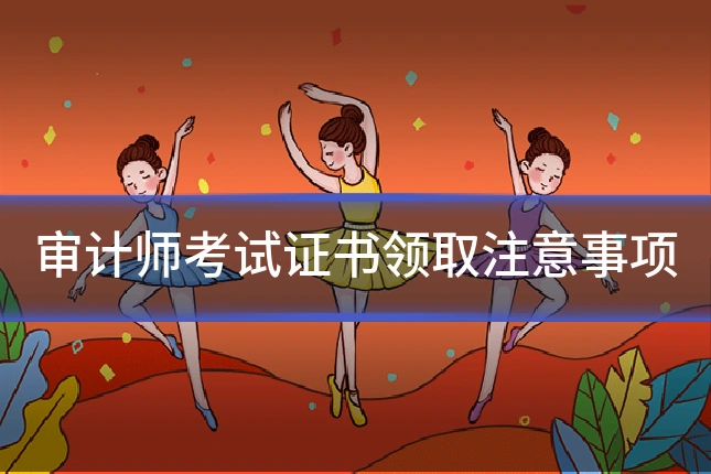 审计师考试证书领取注意事项