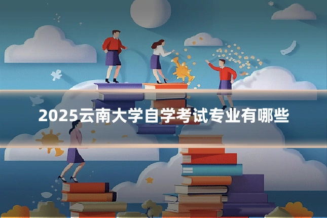 2025云南大学自学考试专业有哪些