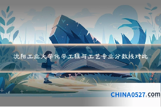 沈阳工业大学化学工程与工艺专业分数线对比