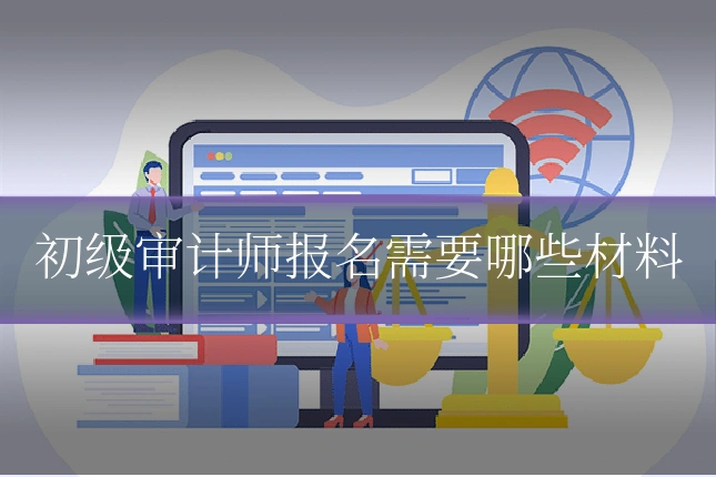初级审计师报名需要哪些材料