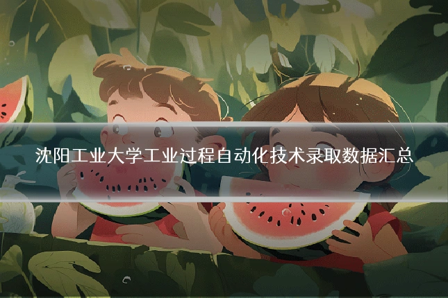 沈阳工业大学工业过程自动化技术录取数据汇总