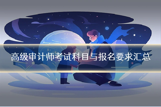 高级审计师考试科目与报名要求汇总