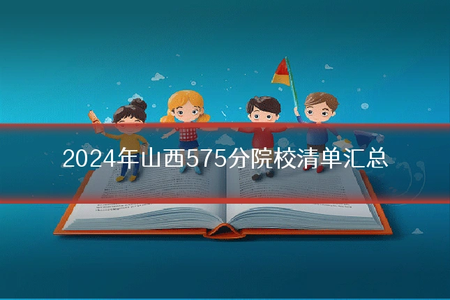 2024年山西575分院校清单汇总