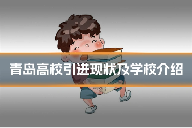 青岛高校引进现状及学校介绍