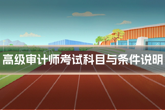高级审计师考试科目与条件说明