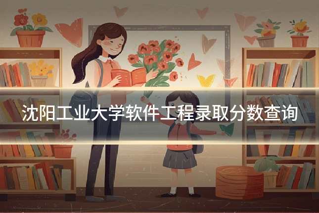 沈阳工业大学软件工程录取分数查询