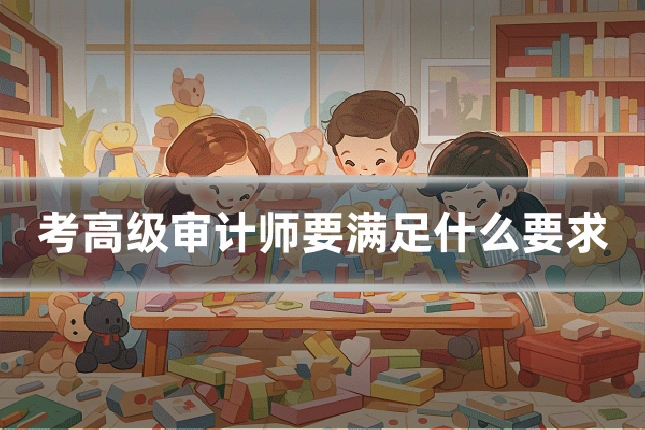 考高级审计师要满足什么要求