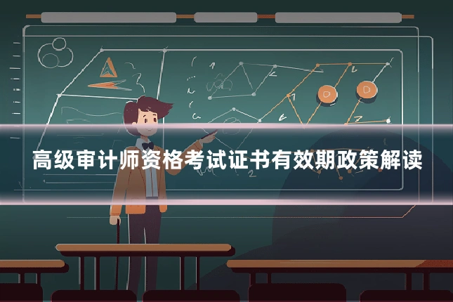 高级审计师资格考试证书有效期政策解读