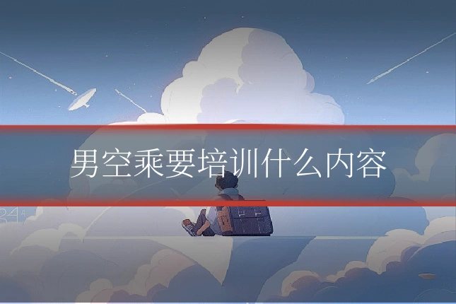 男空乘要培训什么内容